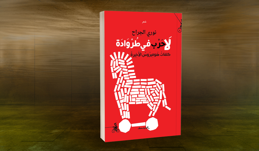 «لا حرب في طروادة» لنوري الجراح.. جهنميّة الخراب الأسطوري