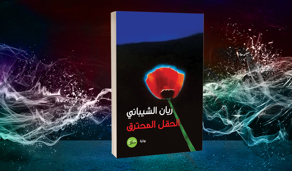 «الحقل المحترق» لريان الشيباني تقاطعات الماضي والمصاير الشائكة